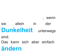 , wenn  sie allein in der  Dunkelheit   unterwegs  sind.    Das kann sich aber einfach   ändern