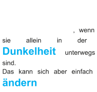 , wenn  sie allein in der  Dunkelheit   unterwegs  sind.    Das kann sich aber einfach   ändern