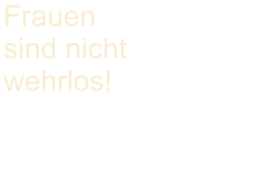 Frauen   sind nicht   wehrlos!   FRAUENSELBSTVERTEIDI GUNG        KURSE / WORKSHOPS                IN VILLINGEN