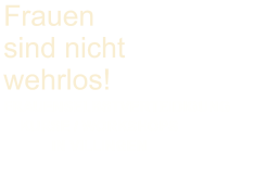 Frauen   sind nicht   wehrlos!   FRAUENSELBSTVERTEIDI GUNG        KURSE / WORKSHOPS                IN VILLINGEN